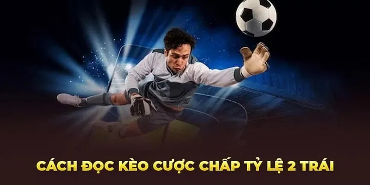 Phân Tích Chuyên Sâu Kèo Chấp 2 Trái Cho Người Tham Gia