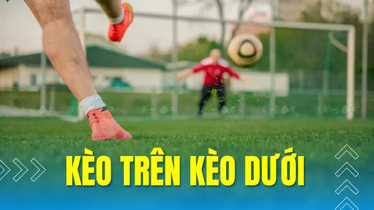 Cách Phân Biệt Kèo Trên Kèo Dưới Trong Bóng Đá Luôn Thắng Lớn