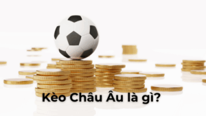 Những Bí Quyết Về Cách Chơi Kèo Châu Âu Hiệu Quả Nhất